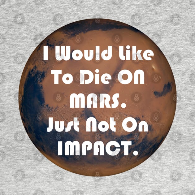 I Would Like To Die On Mars. Just Not On Impact Funny Elon Musk Quote by AstroGearStore